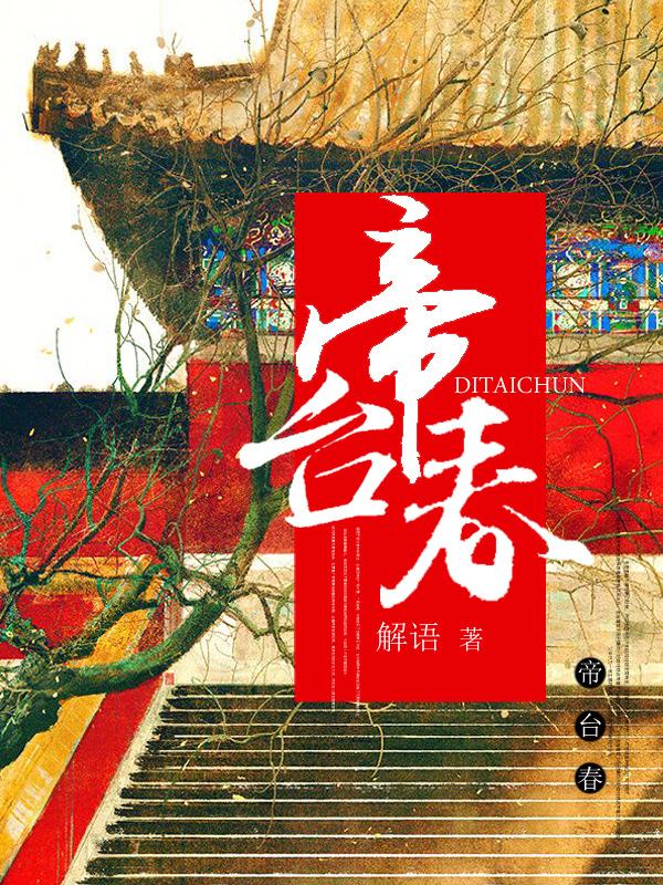 帝台春（帝台春）全文免费阅读无弹窗大结局_ （帝台春）帝台春最新章节列表