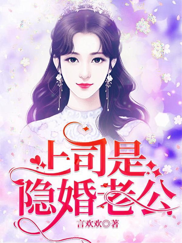 上司是隐婚老公（上司是隐婚老公）全文免费阅读无弹窗大结局_ （上司是隐婚老公）上司是隐婚老公最新章节列表-第1张图片-嘻嘻笔记